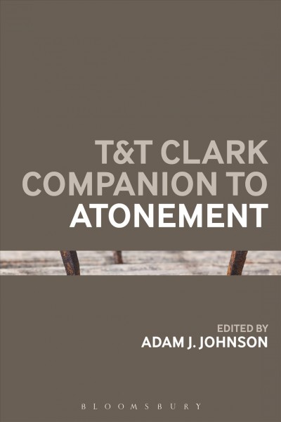 T & T Clark companion to atonement / edited by Adam J. Johnson.