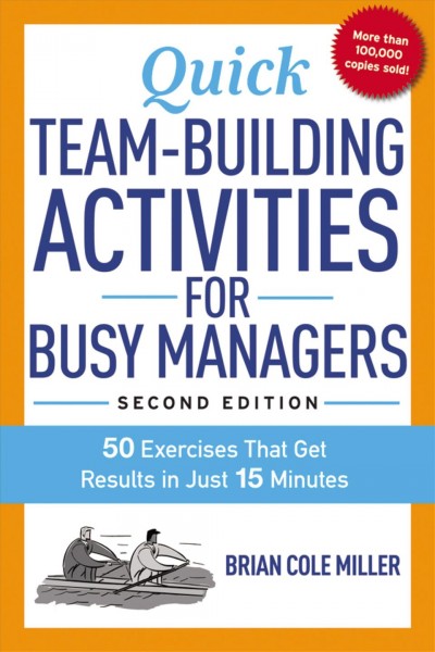 Quick team-building activities for busy managers : 50 exercises that get results in just 15 minutes / Brian Cole Miller.