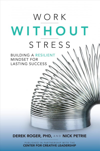 Work without stress : building a resilient mindset for lasting success / Derek Roger, PHD, and Nick Petrie.