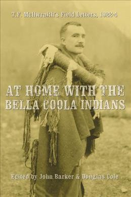 At home with the Bella Coola Indians [electronic resource] : T.F. McIlwraith's field letters, 1922-4 / edited by John Barker and Douglas Cole.