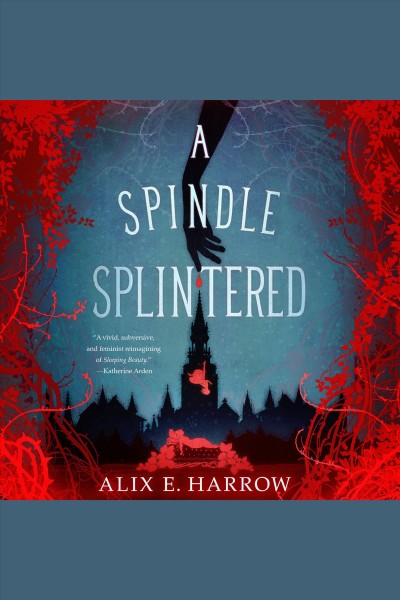 A spindle splintered [electronic resource] / Alix E. Harrow.