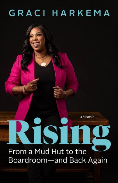 Rising : from a mud hut to the boardroom--and back again : a memoir / Graci Harkema.