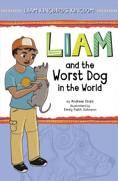Liam and the worst dog in the world / by Andrew Stark ; illustrated by Emily Faith Johnson.