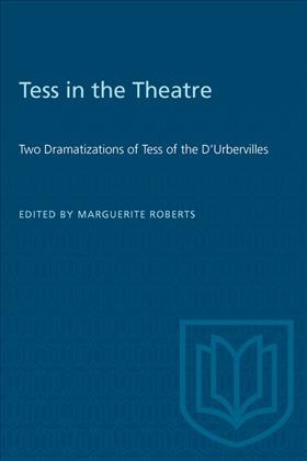 Tess in the theatre : two dramatizations of Tess of the D'Urbevilles / by Thomas Hardy, one by Lorimer Stoddard ; edited with an introduction by Marguerite Roberts.