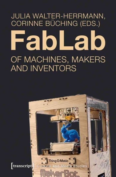 FabLab : of machines, makers and inventors / Julia Walter-Herrmann, Corinne B&#xFFFD;uching (eds.).