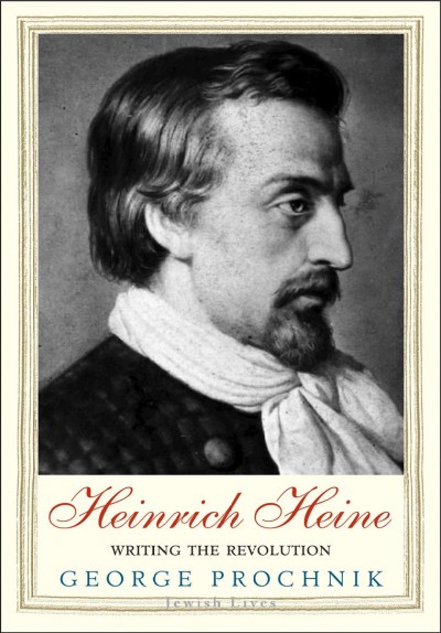 Heinrich Heine : writing the revolution / George Prochnik.