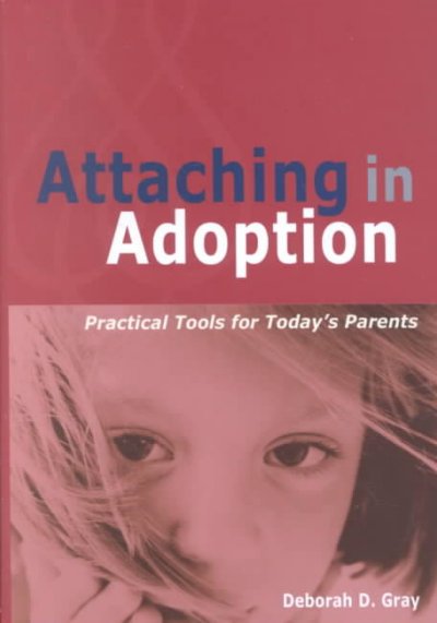 Attaching in adoption : practical tools for today's parents / by Deborah D. Gray.