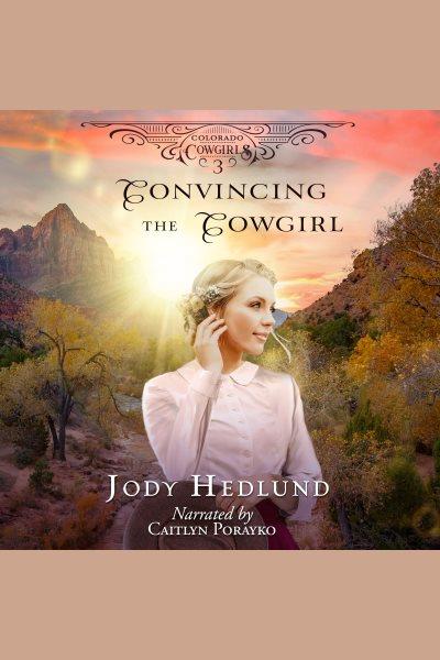 Convincing the Cowgirl [electronic resource] / Jody Hedlund.