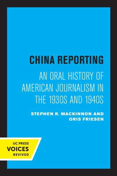 China Reporting [electronic resource] : An Oral History of American Journalism in the 1930s And 1940s.