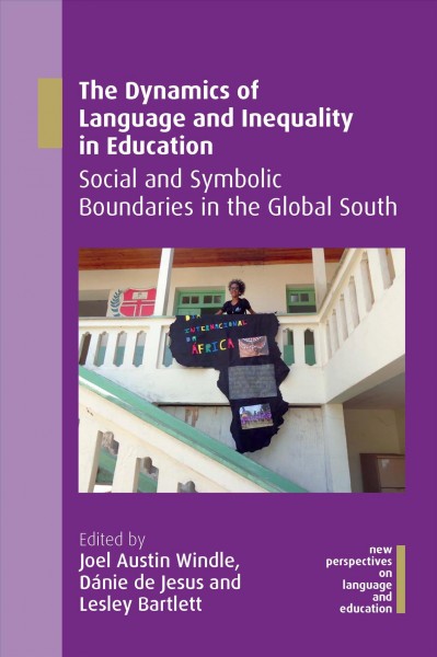 The dynamics of language and inequality in education : social and symbolic boundaries in the global South / edited by Joel Austin Windle, Dánie de Jesus and Lesley Bartlett.