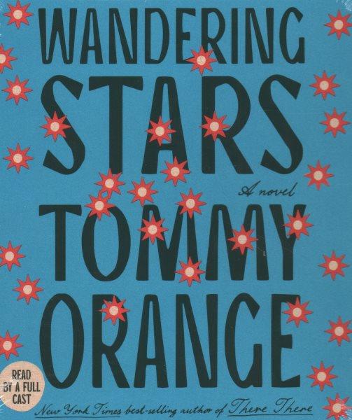 Wandering Stars  [compact disc] / Tommy Orange ; read by a Full Cast.