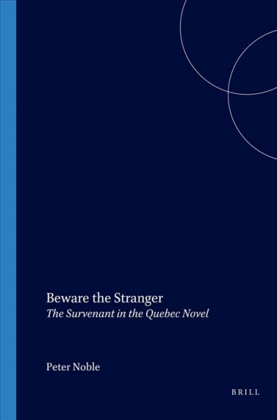Beware the Stranger : The Survenant in the Quebec Novel / Peter Noble.