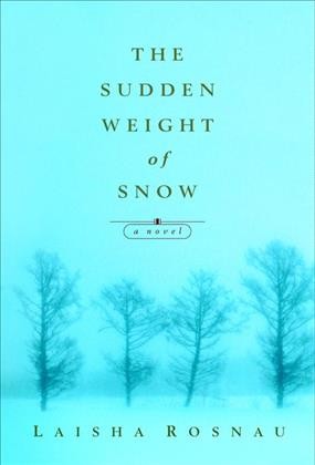 The sudden weight of snow / Laisha Rosnau.