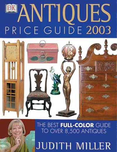 Antiques price guide 2003 [book] : the best full-color guide to over 8,500 antiques / Judith Miller.