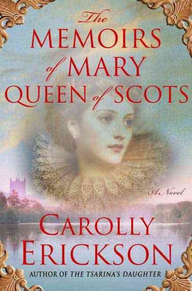 The memoirs of Mary Queen of Scots / Carolly Erickson.