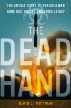 The dead hand the untold story of the Cold War arms race and its dangerous legacy  Cover Image