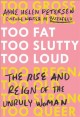 Too fat, too slutty, too loud : the rise and reign of the unruly woman  Cover Image