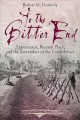 To the bitter end : Appomattox, Bennett Place, and the surrenders of the confederacy  Cover Image