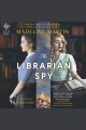 The librarian spy : a novel of World War II  Cover Image