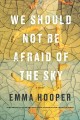 We should not be afraid of the sky : a novel  Cover Image